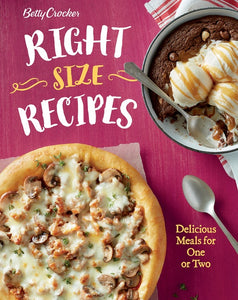 Betty Crocker Right-Size Recipes : Delicious Meals for One or Two