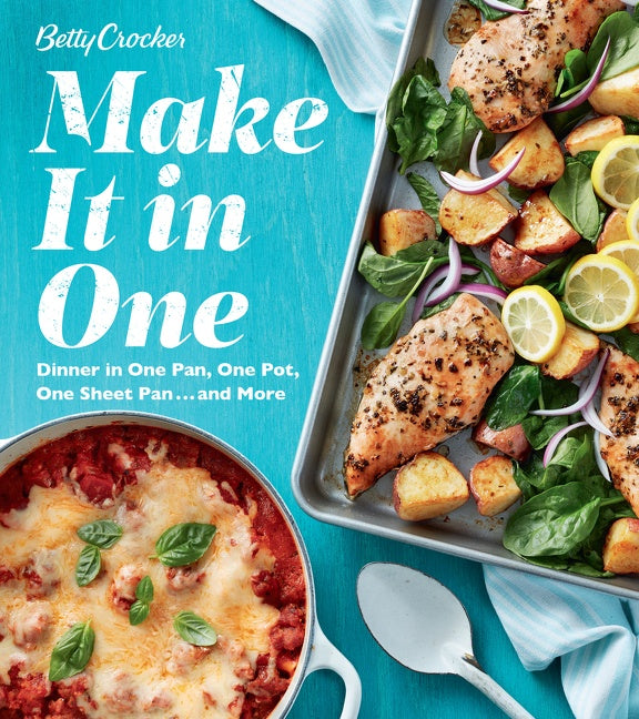 Betty Crocker Make It In One : Dinner in One Pan, One Pot, One Sheet Pan . . . and More