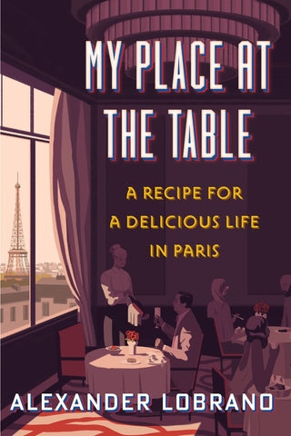 My Place At The Table : A Recipe for a Delicious Life in Paris