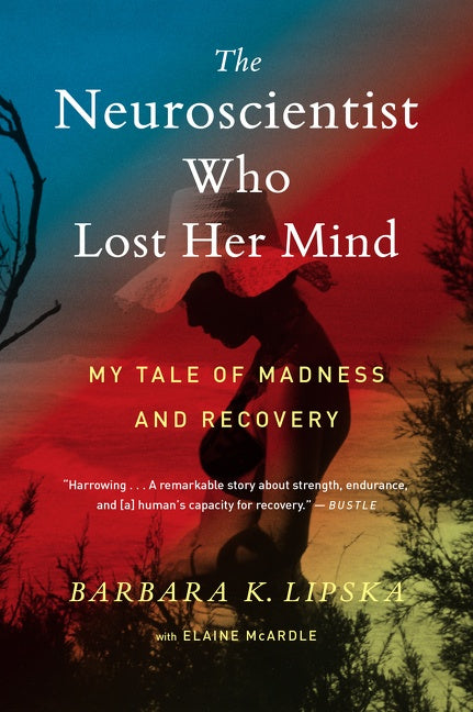 The Neuroscientist Who Lost Her Mind : My Tale of Madness and Recovery