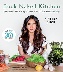 Buck Naked Kitchen : Whole30 Endorsed: Radiant and Nourishing Recipes to Fuel Your Health Journey