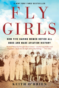 Fly Girls : How Five Daring Women Defied All Odds and Made Aviation History