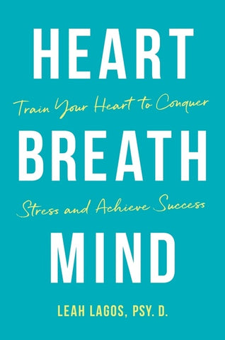 Heart Breath Mind : Train Your Heart to Conquer Stress and Achieve Success