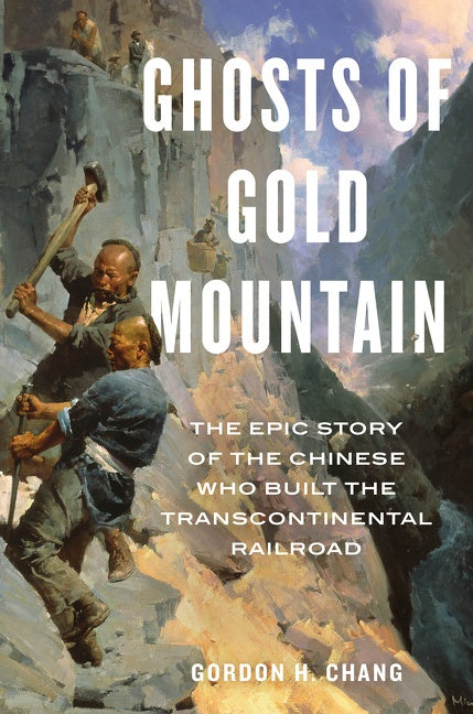 Ghosts Of Gold Mountain : The Epic Story of the Chinese Who Built the Transcontinental Railroad