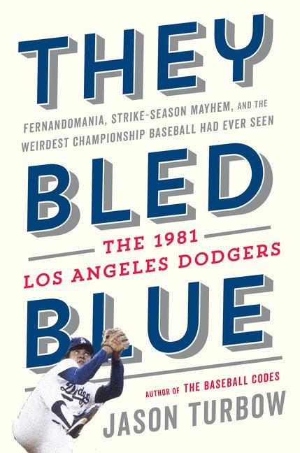 They Bled Blue : Fernandomania, Strike-Season Mayhem, and the Weirdest Championship Baseball Had Ever Seen: The 1981 Los Angeles Dodgers