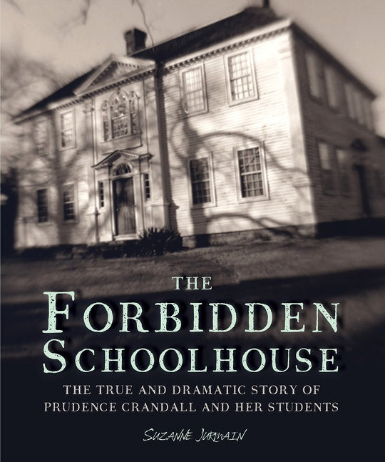 The Forbidden Schoolhouse : The True and Dramatic Story of Prudence Crandall and Her Students