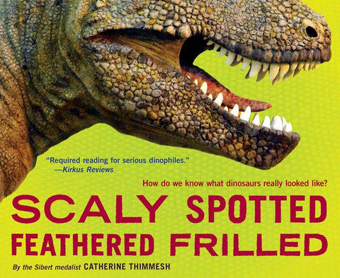 Scaly Spotted Feathered Frilled : How Do We Know What Dinosaurs Really Looked Like?