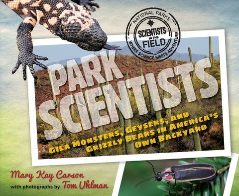 Park Scientists : Gila Monsters, Geysers, and Grizzly Bears in America's Own Backyard