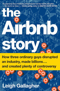 The Airbnb Story : How Three Ordinary Guys Disrupted an Industry, Made Billions . . . and Created Plenty of Controversy