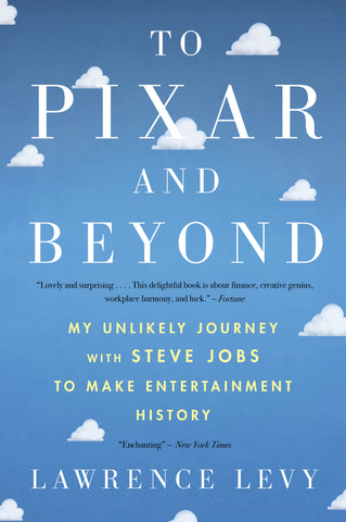 To Pixar And Beyond : My Unlikely Journey with Steve Jobs to Make Entertainment History