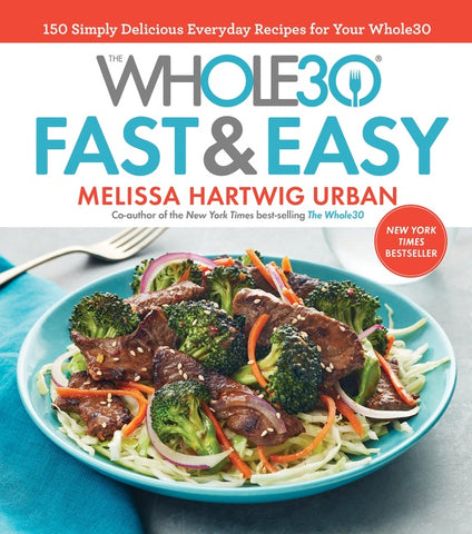 The Whole30 Fast & Easy Cookbook : 150 Simply Delicious Everyday Recipes for Your Whole30
