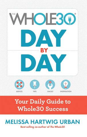 The Whole30 Day By Day : Your Daily Guide to Whole30 Success