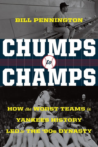 Chumps To Champs : How the Worst Teams in Yankees History Led to the '90s Dynasty