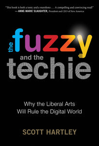 The Fuzzy And The Techie : Why the Liberal Arts Will Rule the Digital World