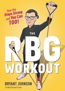 The Rbg Workout : How She Stays Strong . . . and You Can Too!