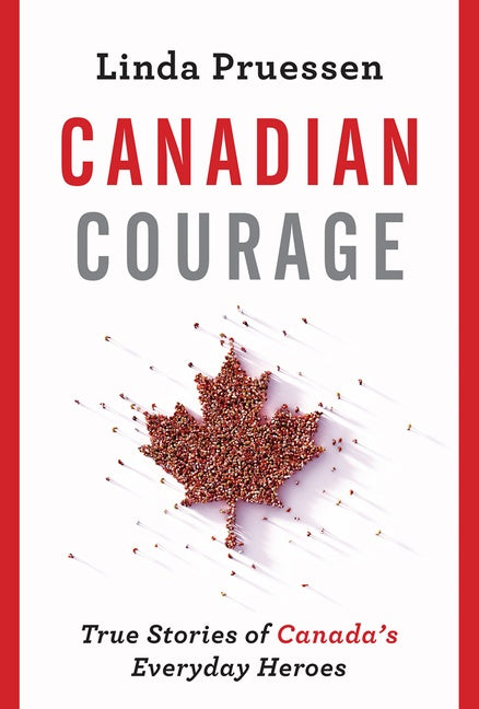 Canadian Courage : True Stories of Canada's Everyday Heroes