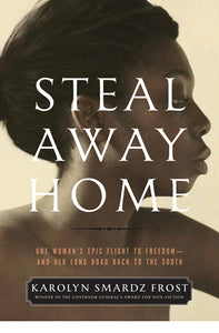 Steal Away Home : One Woman's Epic Flight to Freedom - And Her Long Road Back to the South