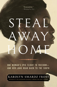 Steal Away Home : One Woman's Epic Flight to Freedom - And Her Long Road Back to the South