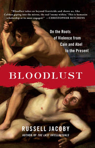 Bloodlust : On the Roots of Violence from Cain and Abel to the Present