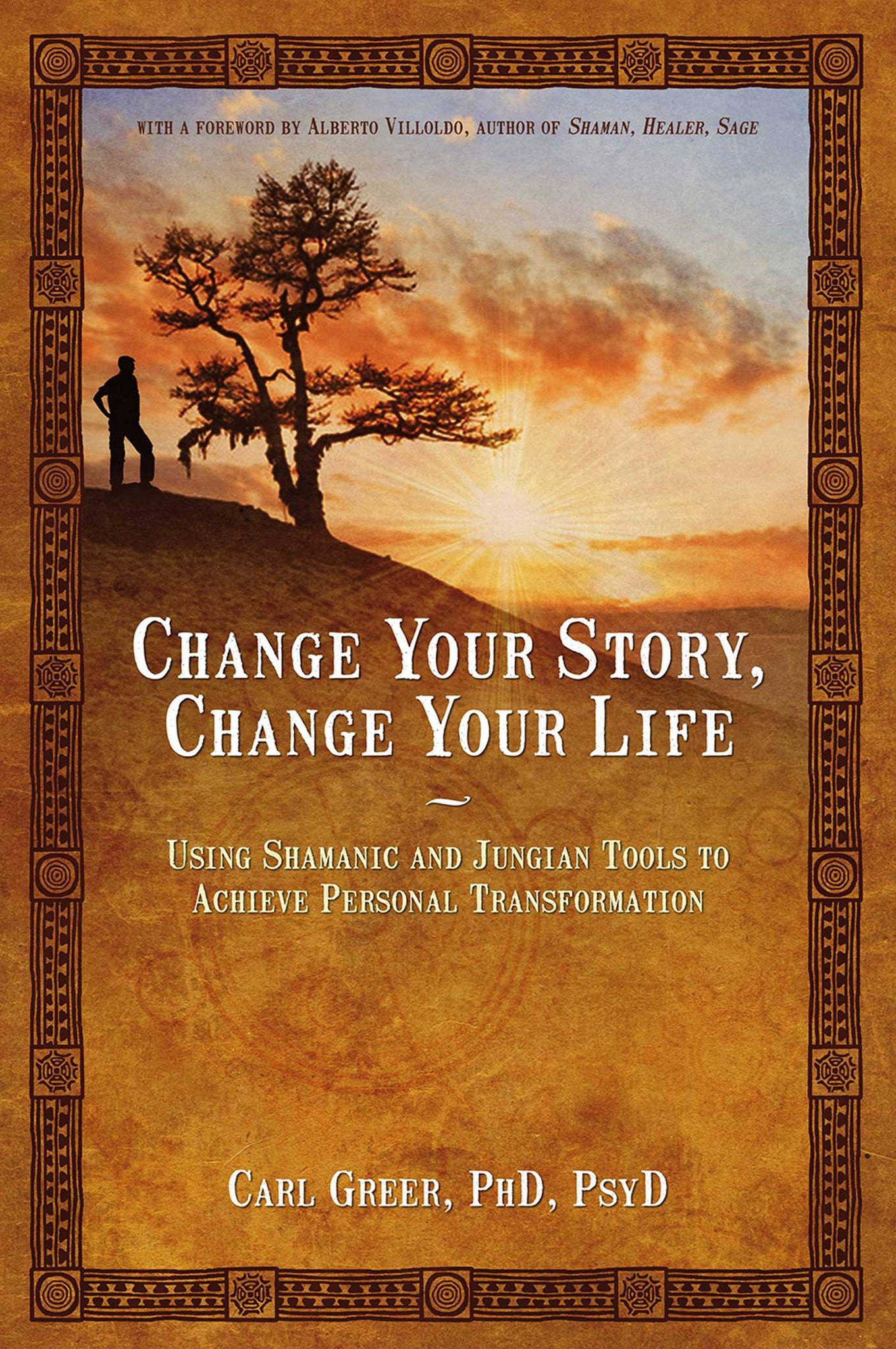 Change Your Story, Change Your Life : Using Shamanic and Jungian Tools to Achieve Personal Transformation
