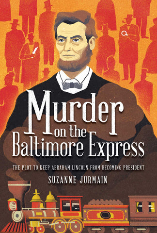 Murder on the Baltimore Express : The Plot to Keep Abraham Lincoln from Becoming President