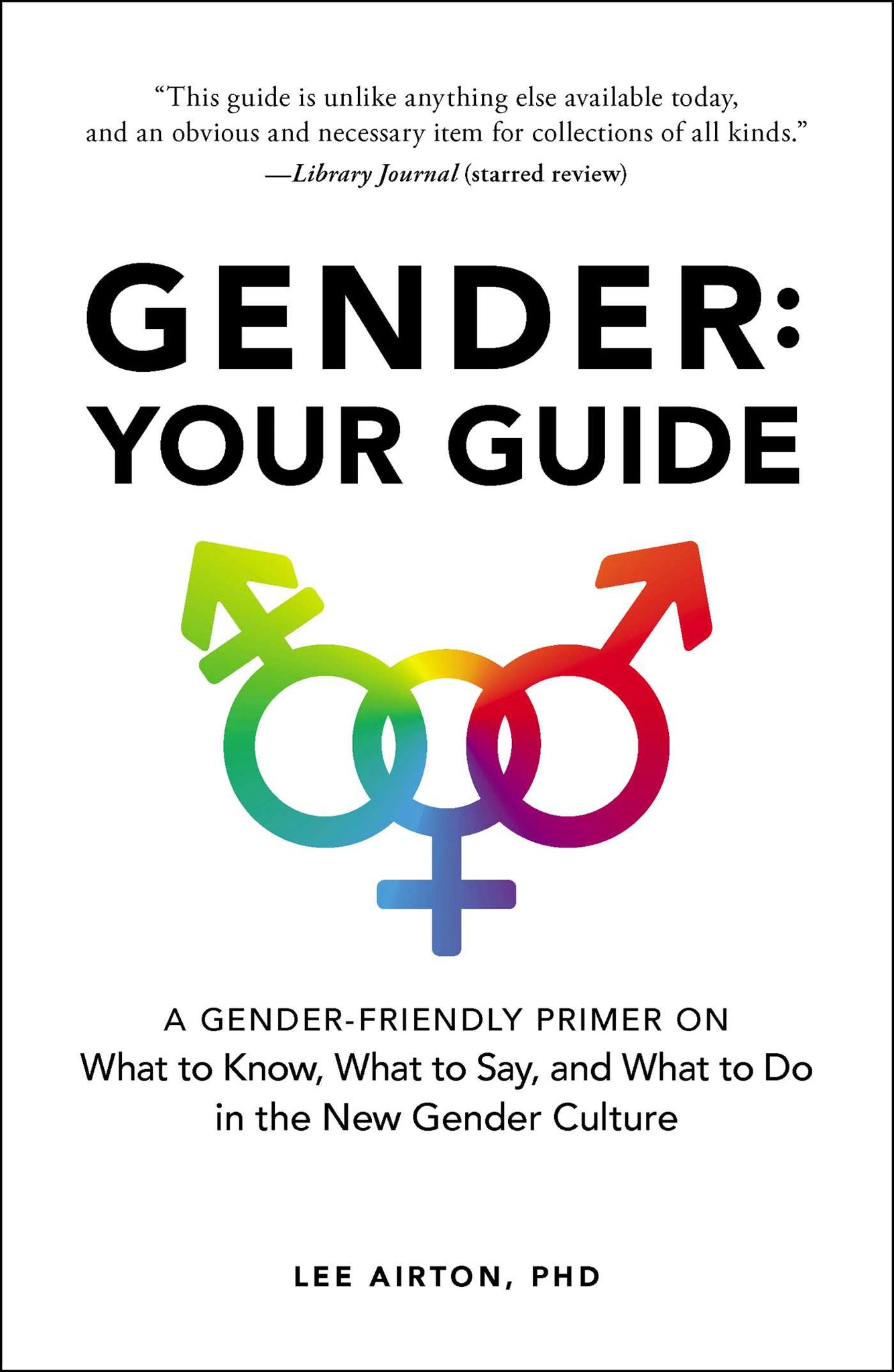 Gender: Your Guide : A Gender-Friendly Primer on What to Know, What to Say, and What to Do in the New Gender Culture
