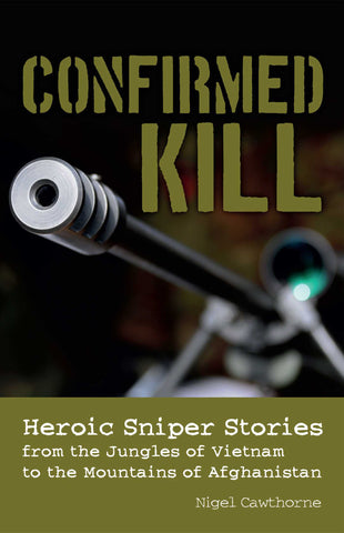 Confirmed Kill : Heroic Sniper Stories from the Jungles of Vietnam to the Mountains of Afghanistan
