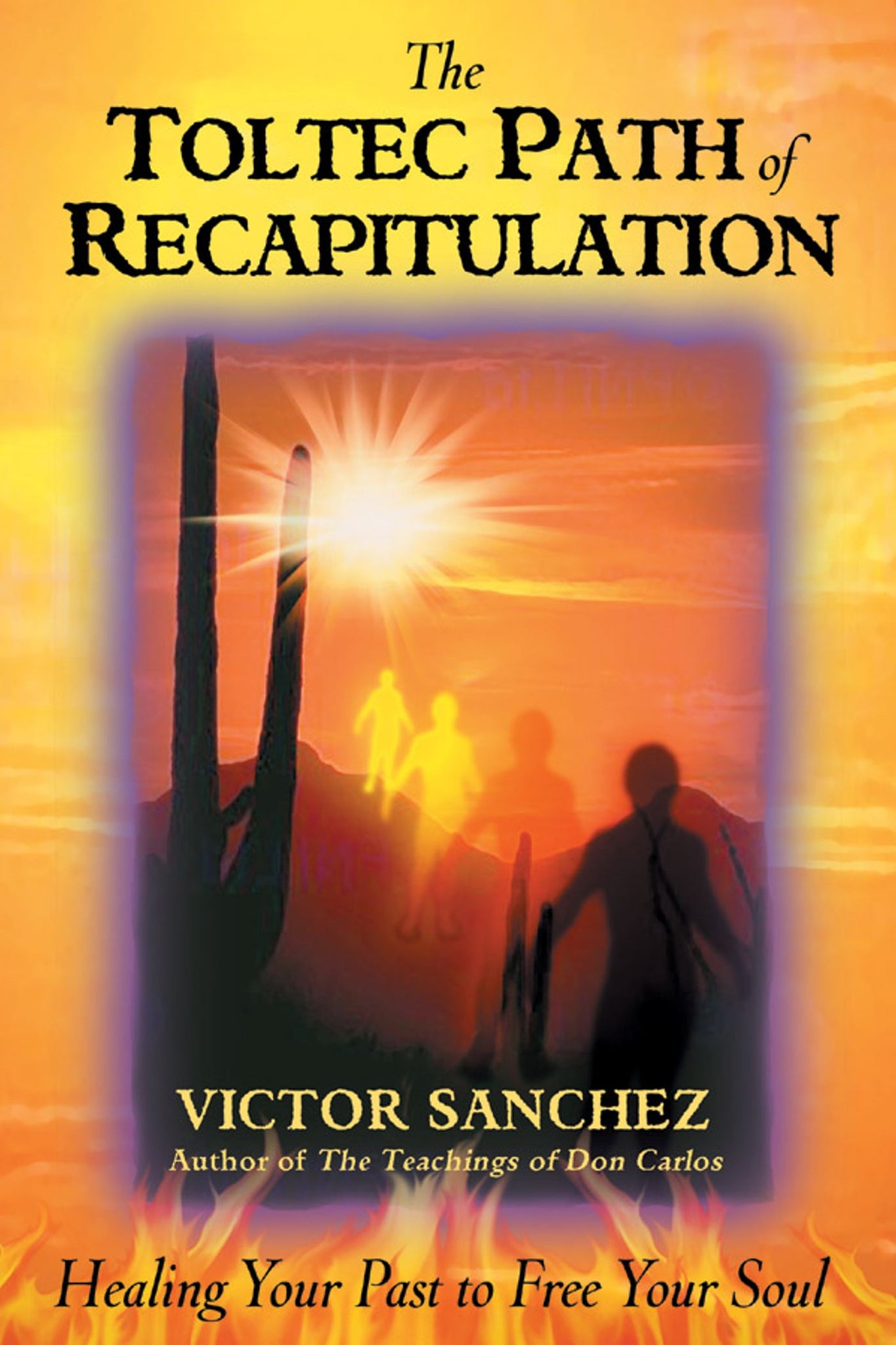 The Toltec Path of Recapitulation : Healing Your Past to Free Your Soul