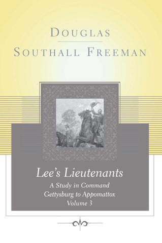 Lees Lieutenants Volume 3 : A Study in Command, Gettysburg to Appomattox