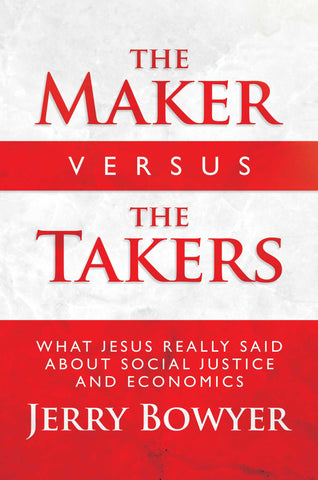 The Maker Versus the Takers : What Jesus Really Said About Social Justice and Economics