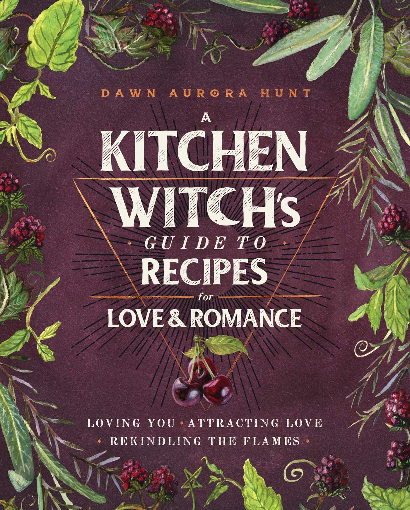 A Kitchen Witch's Guide to Recipes for Love & Romance : Loving You * Attracting Love * Rekindling the Flames (A Cookbook)