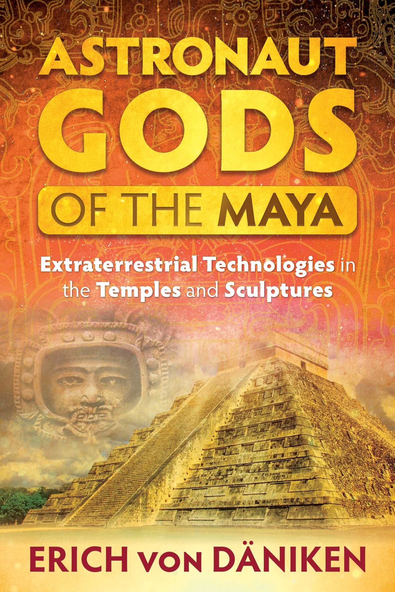 Astronaut Gods of the Maya : Extraterrestrial Technologies in the Temples and Sculptures