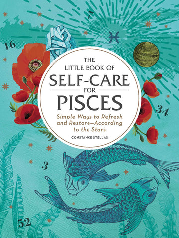 The Little Book of Self-Care for Pisces : Simple Ways to Refresh and Restore—According to the Stars