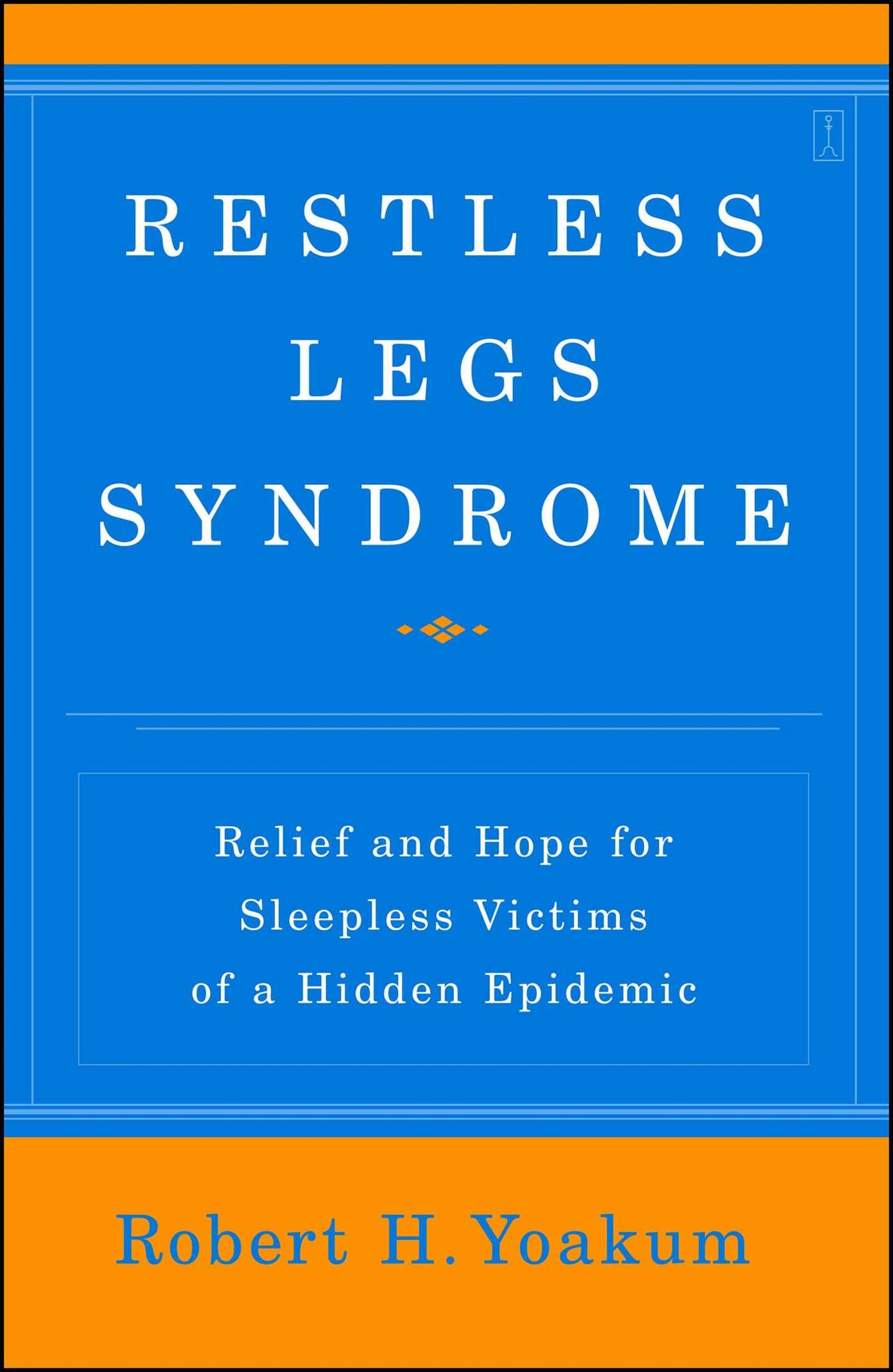 Restless Legs Syndrome : Relief and Hope for Sleepless Victims of a Hidden Epidemic