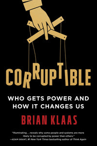 Corruptible : Who Gets Power and How It Changes Us