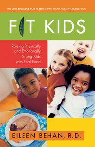 Fit Kids : Raising Physically and Emotionally Strong Kids with Real Food
