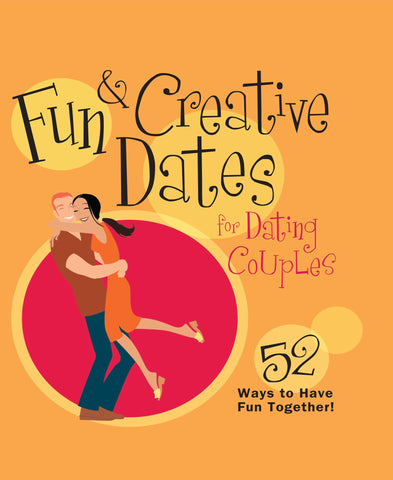 Fun & Creative Dates for Dating Couples : 52 Ways to Have Fun Together