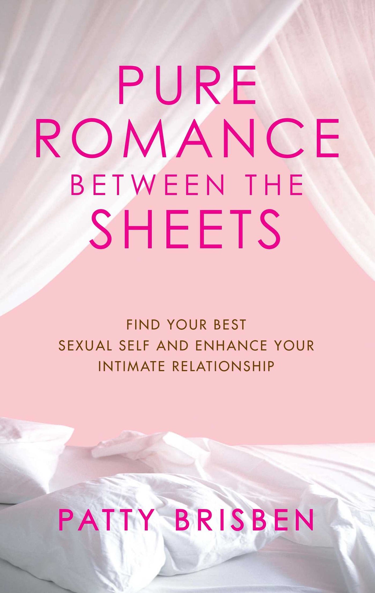 Pure Romance Between the Sheets : Find Your Best Sexual Self and Enhance Your Intimate Relationship