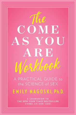 The Come as You Are Workbook : A Practical Guide to the Science of Sex