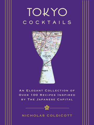 Tokyo Cocktails : An Elegant Collection of Over 100 Recipes Inspired by the Eastern Capital
