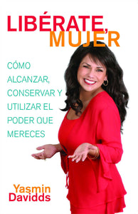 ¡Libérate mujer! (Take Back Your Power) : Cómo alcanzar, conservar y utilizar el poder que mereces (How to Reclaim It, Keep It, and Use It to Get What You Deserve)