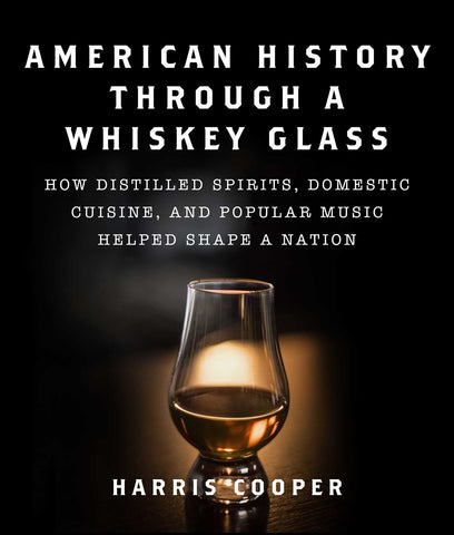 American History Through a Whiskey Glass : How Distilled Spirits, Domestic Cuisine, and Popular Music Helped Shape a Nation