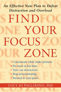 Find Your Focus Zone : An Effective New Plan to Defeat Distraction and Overload