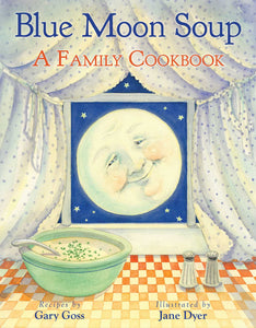 Blue Moon Soup : A Family Cookbook