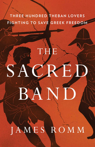 The Sacred Band : Three Hundred Theban Lovers Fighting to Save Greek Freedom