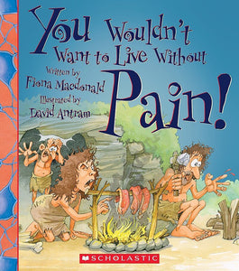 You Wouldn't Want to Live Without Pain! (You Wouldn't Want to Live Without…) (Library Edition)