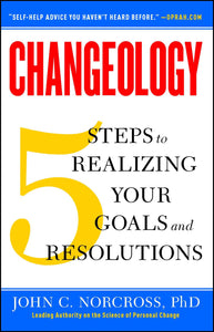 Changeology : 5 Steps to Realizing Your Goals and Resolutions