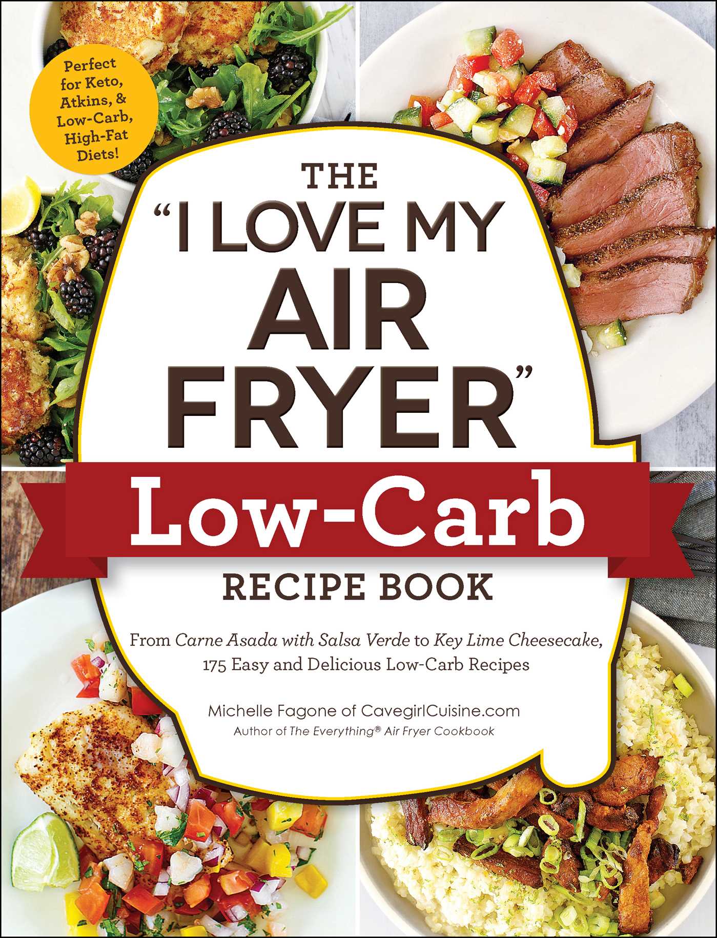 The "I Love My Air Fryer" Low-Carb Recipe Book : From Carne Asada with Salsa Verde to Key Lime Cheesecake, 175 Easy and Delicious Low-Carb Recipes