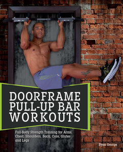 Doorframe Pull-Up Bar Workouts : Full Body Strength Training for Arms, Chest, Shoulders, Back, Core, Glutes and Legs