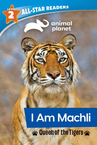 Animal Planet All-Star Readers: I Am Machli, Queen of the Tigers, Level 2